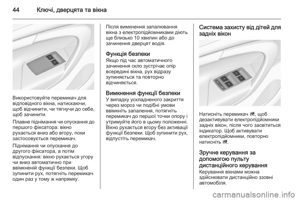 OPEL INSIGNIA 2014  Посібник з експлуатації (in Ukrainian) 44Ключі, дверцята та вікна
Використовуйте перемикач для
відповідного вікна, натискаючи,
щоб відчинити, чи тяг