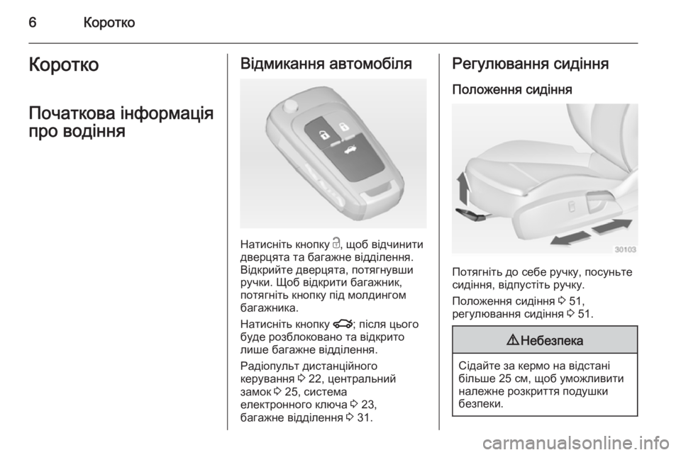 OPEL INSIGNIA 2014  Посібник з експлуатації (in Ukrainian) 6КороткоКороткоПочаткова інформаціяпро водінняВідмикання автомобіля
Натисніть кнопку  c, щоб відчинити
две