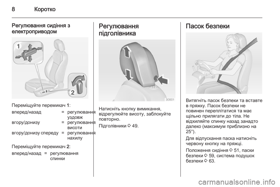 OPEL INSIGNIA 2014  Посібник з експлуатації (in Ukrainian) 8Коротко
Регулювання сидіння з
електроприводом
Переміщуйте перемикач  1:
вперед/назад=регулювання
уздовжвго�