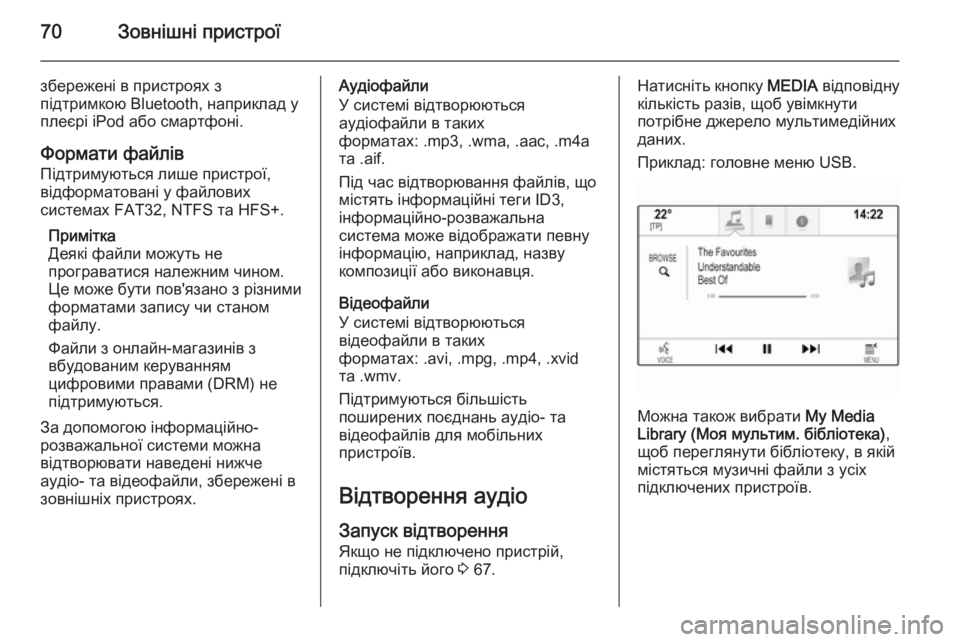 OPEL INSIGNIA 2014.5  Інструкція з експлуатації інформаційно-розважальної системи (in Ukrainian) 70Зовнішні пристрої
збережені в пристроях з
підтримкою Bluetooth, наприклад у плеєрі iPod або смартфоні.
Формати фай