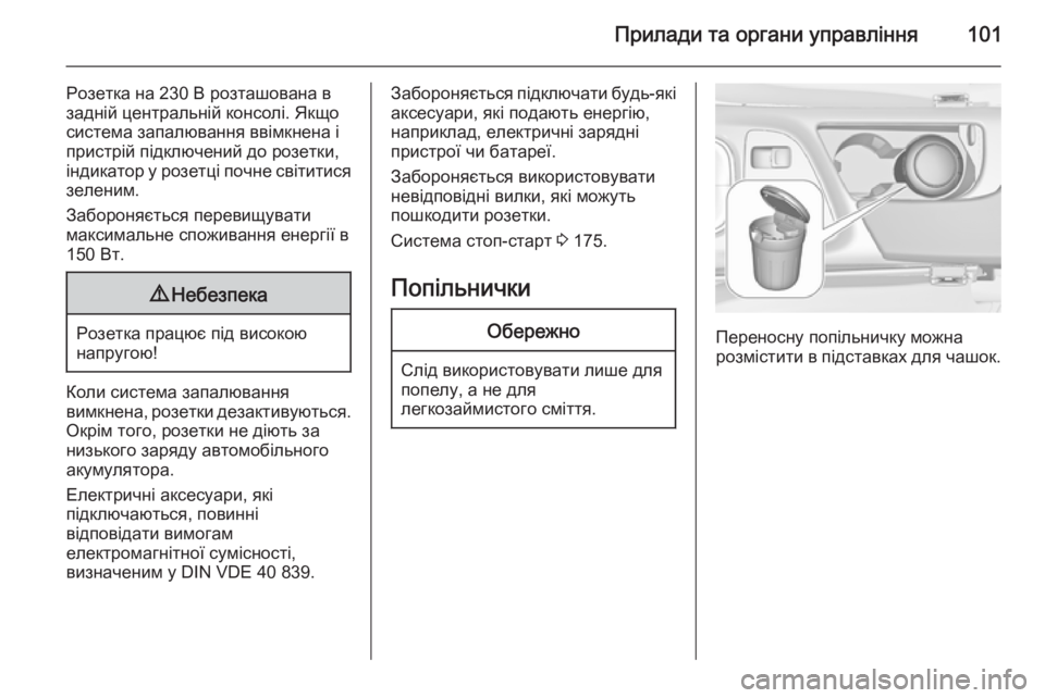 OPEL INSIGNIA 2014.5  Посібник з експлуатації (in Ukrainian) Прилади та органи управління101
Розетка на 230 В розташована в
задній центральній консолі. Якщо
система запалюв