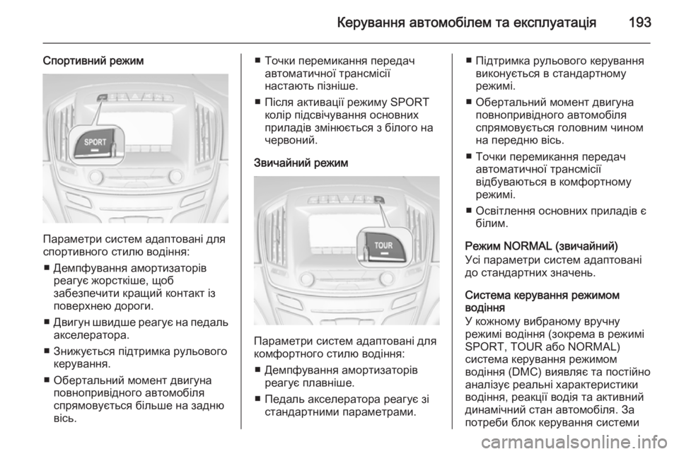 OPEL INSIGNIA 2014.5 Посібник з експлуатації (in Ukrainian) Керування автомобілем та експлуатація193
Спортивний режим
Параметри систем адаптовані для
спортивного стилю OPEL INSIGNIA 2014.5 Посібник з експлуатації (in Ukrainian) Керування автомобілем та експлуатація193
Спортивний режим
Параметри систем адаптовані для
спортивного стилю