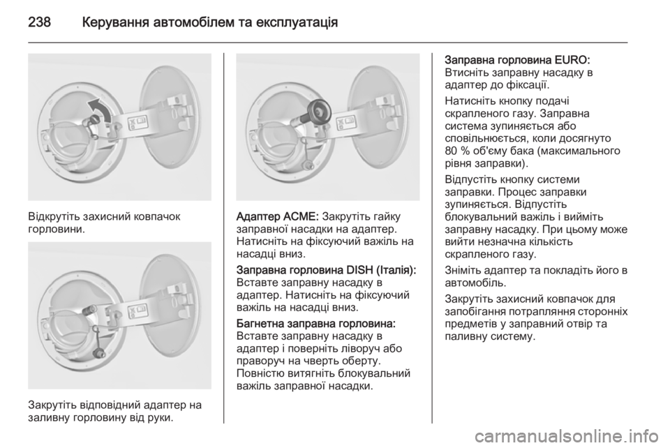 OPEL INSIGNIA 2014.5  Посібник з експлуатації (in Ukrainian) 238Керування автомобілем та експлуатація
Відкрутіть захисний ковпачок
горловини.
Закрутіть відповідний адап