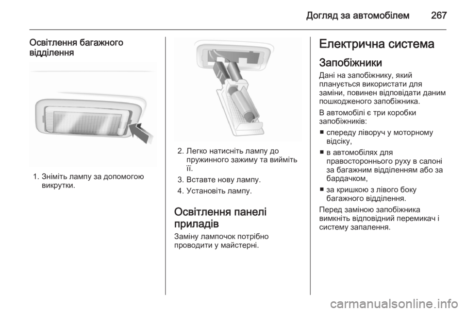 OPEL INSIGNIA 2014.5  Посібник з експлуатації (in Ukrainian) Догляд за автомобілем267
Освітлення багажного
відділення
1. Зніміть лампу за допомогою викрутки.
2. Легко натис
