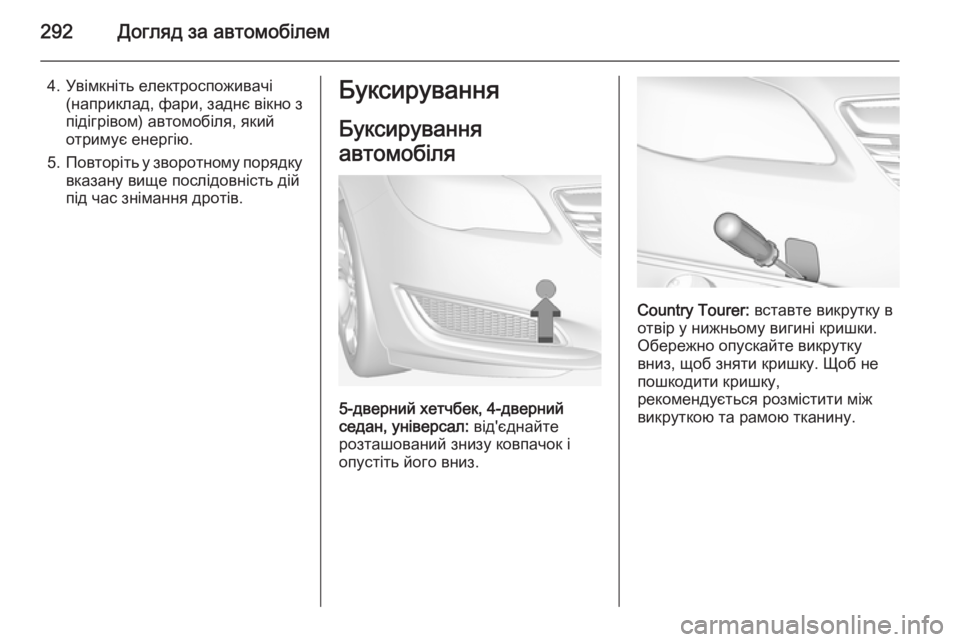 OPEL INSIGNIA 2014.5 Посібник з експлуатації (in Ukrainian) 292Догляд за автомобілем
4. Увімкніть електроспоживачі(наприклад, фари, заднє вікно з
підігрівом) автомобіля, я OPEL INSIGNIA 2014.5 Посібник з експлуатації (in Ukrainian) 292Догляд за автомобілем
4. Увімкніть електроспоживачі(наприклад, фари, заднє вікно з
підігрівом) автомобіля, я