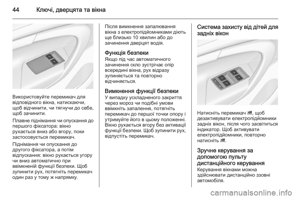 OPEL INSIGNIA 2014.5  Посібник з експлуатації (in Ukrainian) 44Ключі, дверцята та вікна
Використовуйте перемикач для
відповідного вікна, натискаючи,
щоб відчинити, чи тяг�