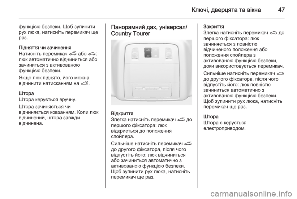 OPEL INSIGNIA 2014.5  Посібник з експлуатації (in Ukrainian) Ключі, дверцята та вікна47
функцією безпеки. Щоб зупинити
рух люка, натисніть перемикач ще раз.
Підняття чи зач