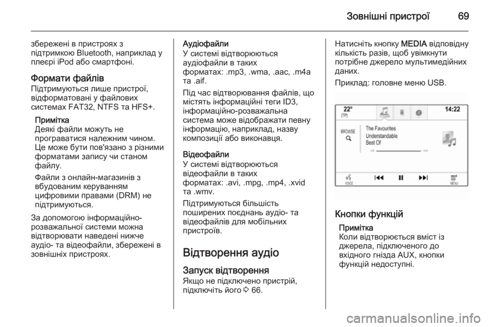 OPEL INSIGNIA 2015  Інструкція з експлуатації інформаційно-розважальної системи (in Ukrainian) Зовнішні пристрої69
збережені в пристроях з
підтримкою Bluetooth, наприклад у
плеєрі iPod або смартфоні.
Формати фай