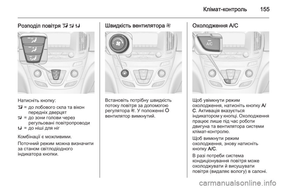 OPEL INSIGNIA 2015 Посібник з експлуатації (in Ukrainian) Клімат-контроль155
Розподіл повітря l M K
Натисніть кнопку:
l=до лобового скла та вікон
передніх дверцятM=до зони OPEL INSIGNIA 2015 Посібник з експлуатації (in Ukrainian) Клімат-контроль155
Розподіл повітря l M K
Натисніть кнопку:
l=до лобового скла та вікон
передніх дверцятM=до зони