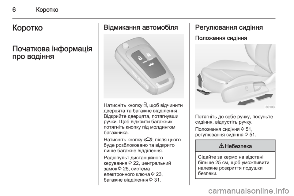 OPEL INSIGNIA 2015  Посібник з експлуатації (in Ukrainian) 6КороткоКороткоПочаткова інформаціяпро водінняВідмикання автомобіля
Натисніть кнопку  c, щоб відчинити
две