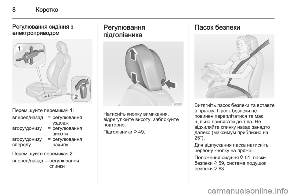 OPEL INSIGNIA 2015  Посібник з експлуатації (in Ukrainian) 8Коротко
Регулювання сидіння з
електроприводом
Переміщуйте перемикач  1:
вперед/назад=регулювання
уздовжвго�