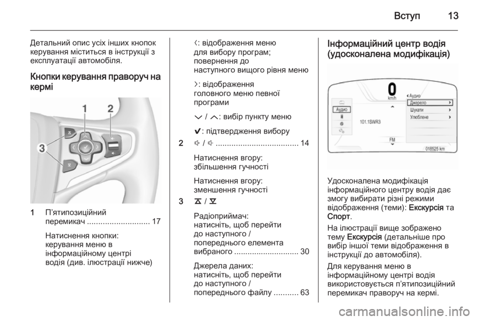 OPEL INSIGNIA 2015.5  Інструкція з експлуатації інформаційно-розважальної системи (in Ukrainian) Вступ13
Детальний опис усіх інших кнопок
керування міститься в інструкції з експлуатації автомобіля.
Кнопки �