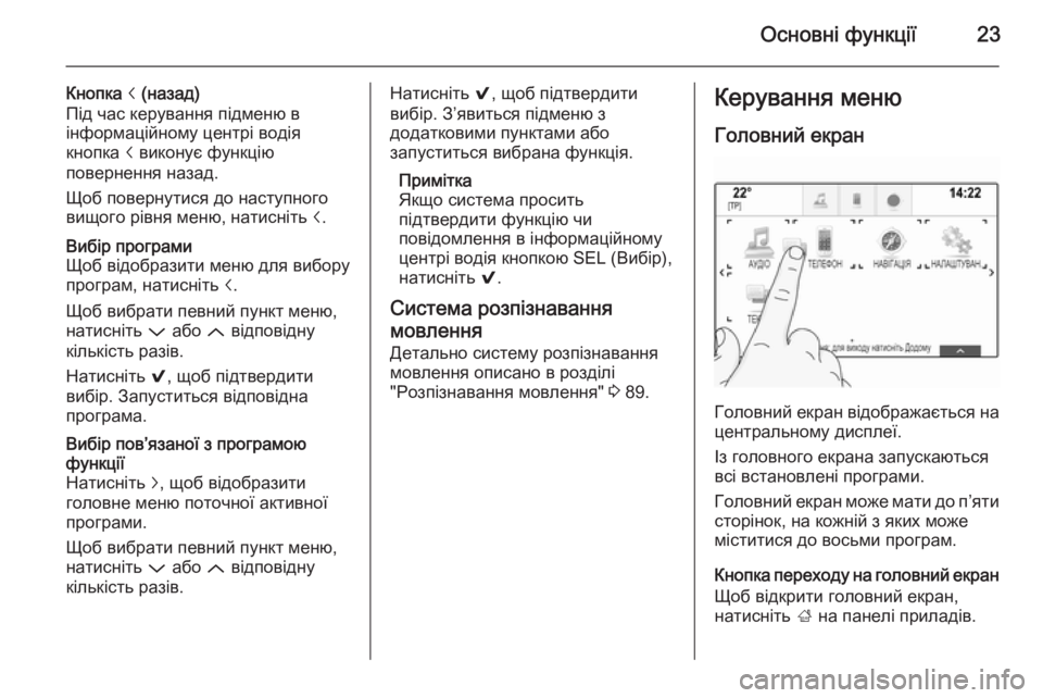 OPEL INSIGNIA 2015.5  Інструкція з експлуатації інформаційно-розважальної системи (in Ukrainian) Основні функції23
Кнопка i (назад)
Під час керування підменю в
інформаційному центрі водія
кнопка  i виконує фу�