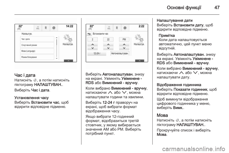 OPEL INSIGNIA 2015.5  Інструкція з експлуатації інформаційно-розважальної системи (in Ukrainian) Основні функції47
Час і дата
Натисніть  ;, а потім натисніть
піктограму  НАЛАШТУВАН. .
Виберіть  Час і дата .
Уста