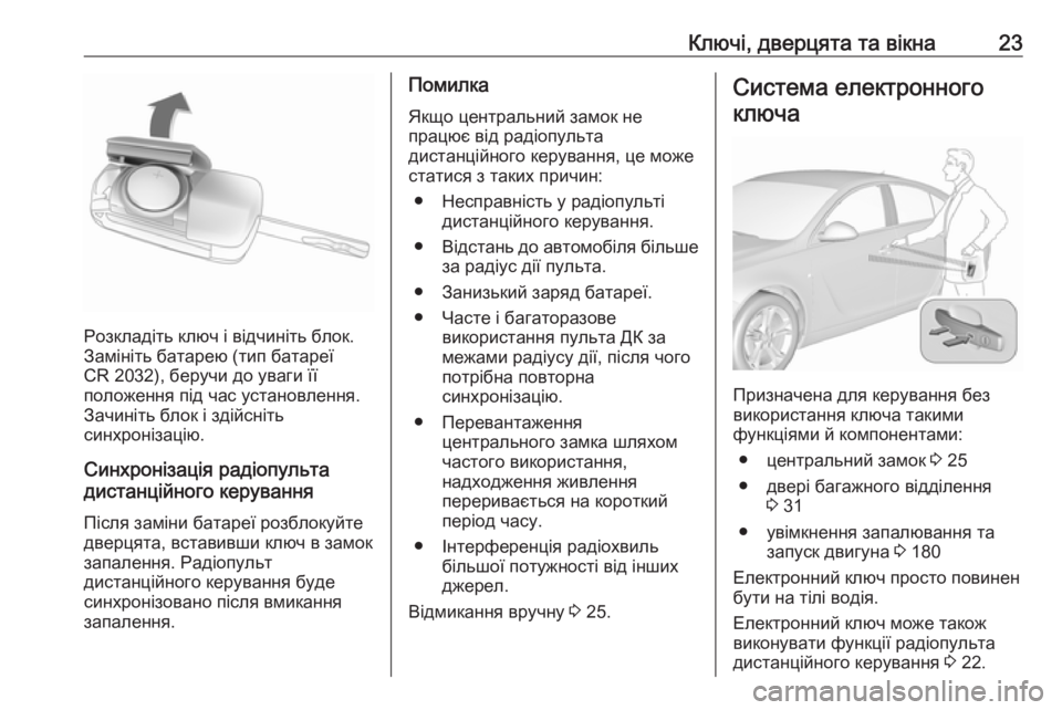 OPEL INSIGNIA 2016 Посібник з експлуатації (in Ukrainian) Ключі, дверцята та вікна23
Розкладіть ключ і відчиніть блок.
Замініть батарею (тип батареї
CR 2032), беручи до уваг OPEL INSIGNIA 2016 Посібник з експлуатації (in Ukrainian) Ключі, дверцята та вікна23
Розкладіть ключ і відчиніть блок.
Замініть батарею (тип батареї
CR 2032), беручи до уваг