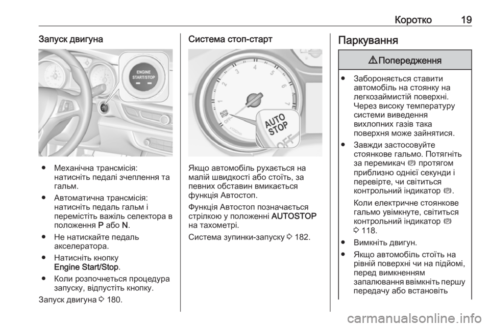 OPEL INSIGNIA BREAK 2019.5  Посібник з експлуатації (in Ukrainian) Коротко19Запуск двигуна
● Механічна трансмісія:натисніть педалі зчеплення та
гальм.
● Автоматична трансміс�