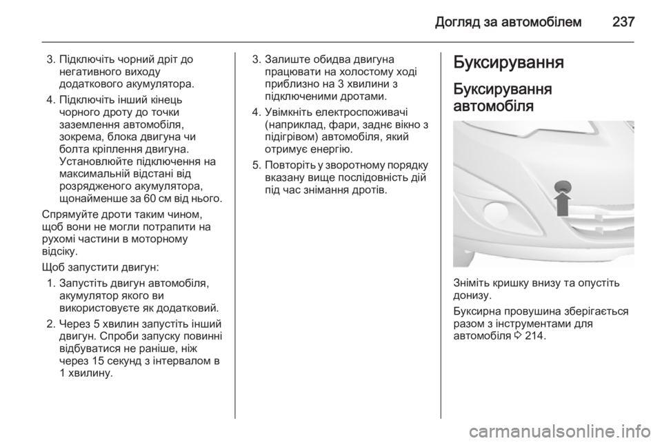 OPEL MERIVA 2015.5 Посібник з експлуатації (in Ukrainian) Догляд за автомобілем237
3. Підключіть чорний дріт донегативного виходу
додаткового акумулятора.
4. Підключіть OPEL MERIVA 2015.5 Посібник з експлуатації (in Ukrainian) Догляд за автомобілем237
3. Підключіть чорний дріт донегативного виходу
додаткового акумулятора.
4. Підключіть