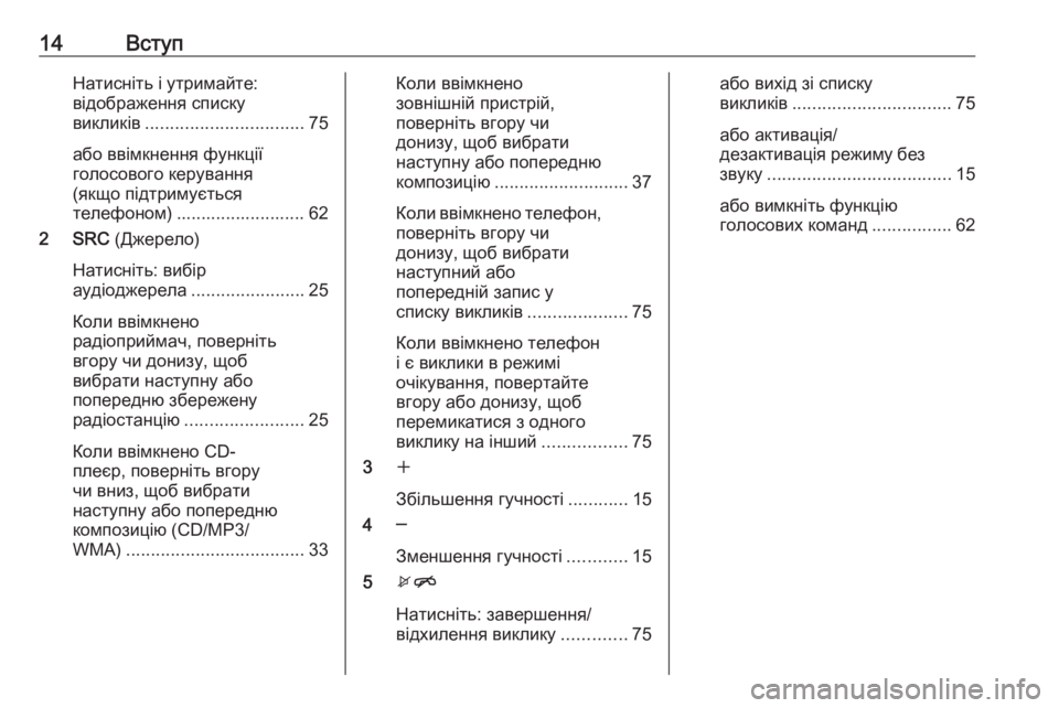 OPEL MERIVA 2016  Інструкція з експлуатації інформаційно-розважальної системи (in Ukrainian) 14ВступНатисніть і утримайте:
відображення списку
викликів ................................ 75
або ввімкнення функції
голосо