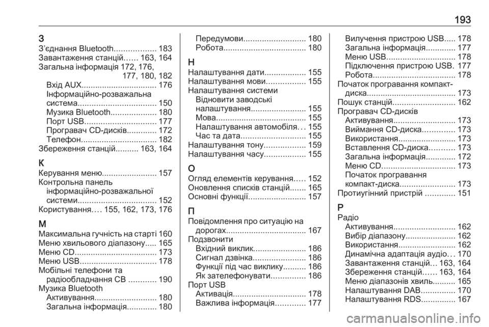 OPEL MERIVA 2016  Інструкція з експлуатації інформаційно-розважальної системи (in Ukrainian) 193ЗЗ’єднання Bluetooth ..................183
Завантаження станцій ......163, 164
Загальна інформація 172, 176,
177, 180, 182
Вхід AUX..............