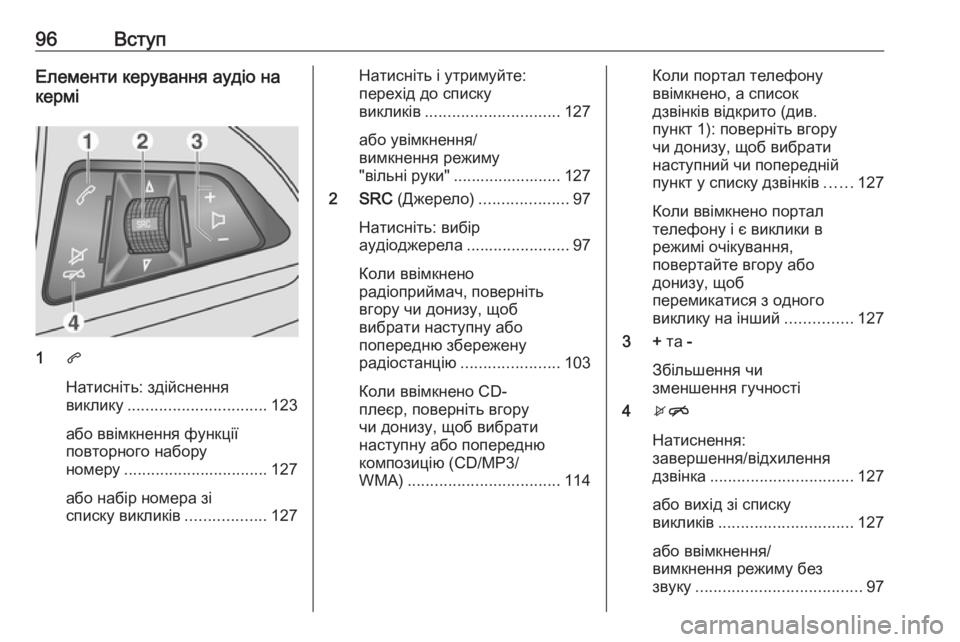 OPEL MOKKA 2016.5  Інструкція з експлуатації інформаційно-розважальної системи (in Ukrainian) 96ВступЕлементи керування аудіо на
кермі
1 q
Натисніть: здійснення
виклику ............................... 123
або ввімкнення 