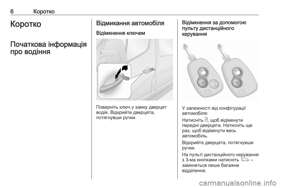 OPEL MOVANO_B 2018.5  Посібник з експлуатації (in Ukrainian) 6КороткоКоротко
Початкова інформація про водінняВідмикання автомобіля
Відімкнення ключем
Поверніть ключ у 