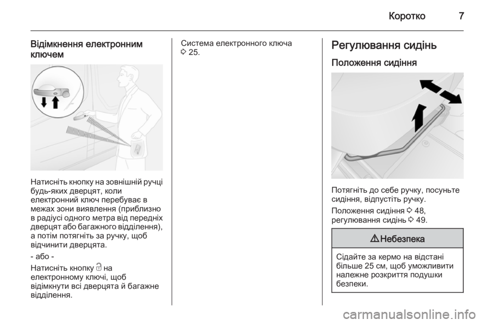 OPEL VIVARO B 2015.5  Посібник з експлуатації (in Ukrainian) Коротко7
Відімкнення електронним
ключем
Натисніть кнопку на зовнішній ручці будь-яких дверцят, коли
електро�