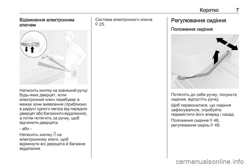 OPEL VIVARO B 2016  Посібник з експлуатації (in Ukrainian) Коротко7Відімкнення електронним
ключем
Натисніть кнопку на зовнішній ручці будь-яких дверцят, коли
електрон