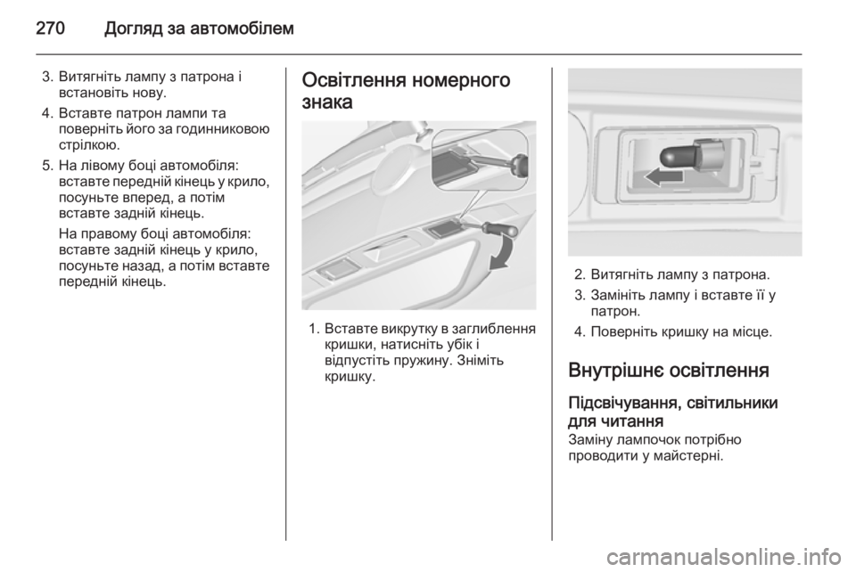 OPEL ZAFIRA C 2014 Посібник з експлуатації (in Ukrainian) 270Догляд за автомобілем
3. Витягніть лампу з патрона івстановіть нову.
4. Вставте патрон лампи та поверніть йог OPEL ZAFIRA C 2014 Посібник з експлуатації (in Ukrainian) 270Догляд за автомобілем
3. Витягніть лампу з патрона івстановіть нову.
4. Вставте патрон лампи та поверніть йог