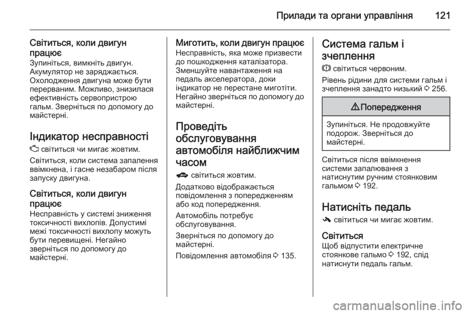 OPEL ZAFIRA C 2014.5  Посібник з експлуатації (in Ukrainian) Прилади та органи управління121
Світиться, коли двигун
працює Зупиніться, вимкніть двигун.
Акумулятор не заря