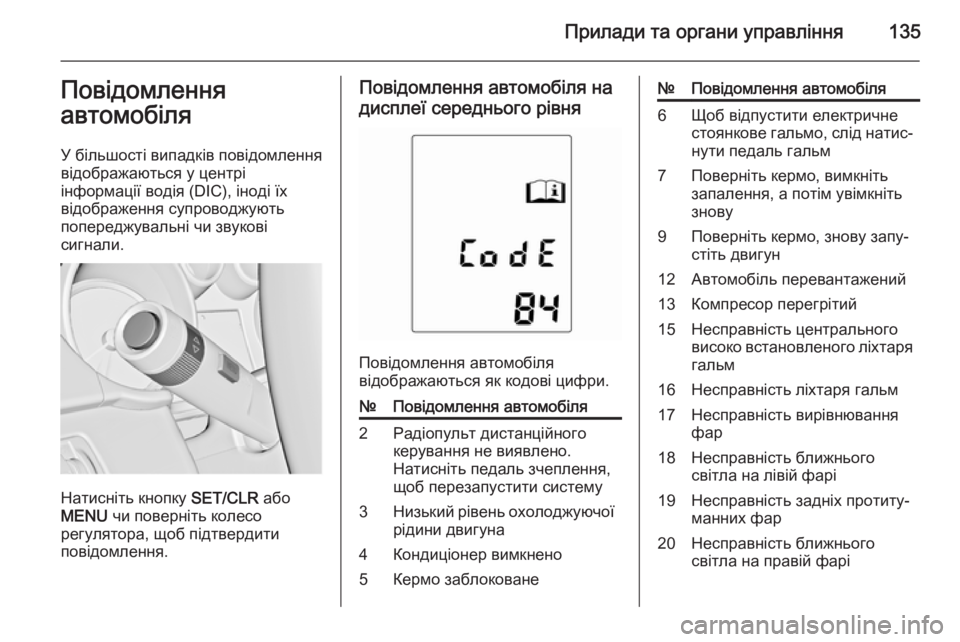 OPEL ZAFIRA C 2014.5  Посібник з експлуатації (in Ukrainian) Прилади та органи управління135Повідомлення
автомобіля
У більшості випадків повідомлення відображаються у ц