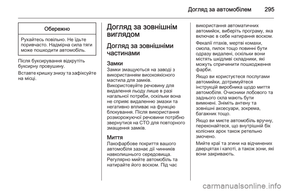 OPEL ZAFIRA C 2014.5  Посібник з експлуатації (in Ukrainian) Догляд за автомобілем295Обережно
Рухайтесь повільно. Не їдьте
поривчасто. Надмірна сила тяги може пошкодити а