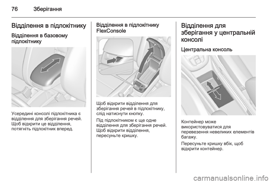 OPEL ZAFIRA C 2014.5  Посібник з експлуатації (in Ukrainian) 76ЗберіганняВідділення в підлокітнику
Відділення в базовому підлокітнику
Усередині консолі підлокітника є
