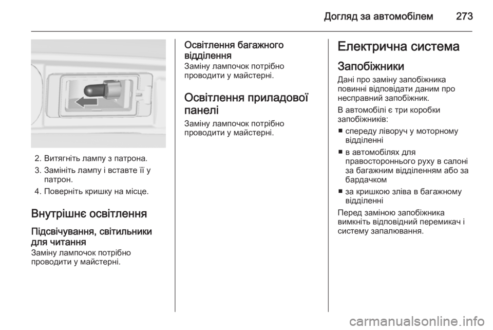 OPEL ZAFIRA C 2015.5 Посібник з експлуатації (in Ukrainian) Догляд за автомобілем273
2. Витягніть лампу з патрона.
3. Замініть лампу і вставте її у патрон.
4. Поверніть кришк OPEL ZAFIRA C 2015.5 Посібник з експлуатації (in Ukrainian) Догляд за автомобілем273
2. Витягніть лампу з патрона.
3. Замініть лампу і вставте її у патрон.
4. Поверніть кришк