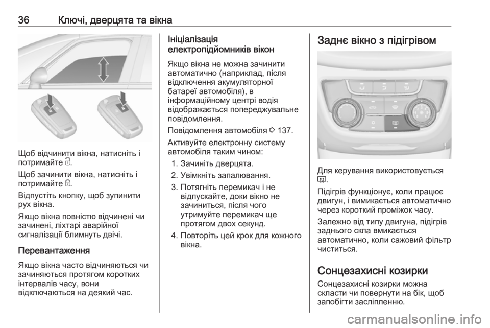 OPEL ZAFIRA C 2018  Посібник з експлуатації (in Ukrainian) 36Ключі, дверцята та вікна
Щоб відчинити вікна, натисніть і
потримайте  c.
Щоб зачинити вікна, натисніть і
потри