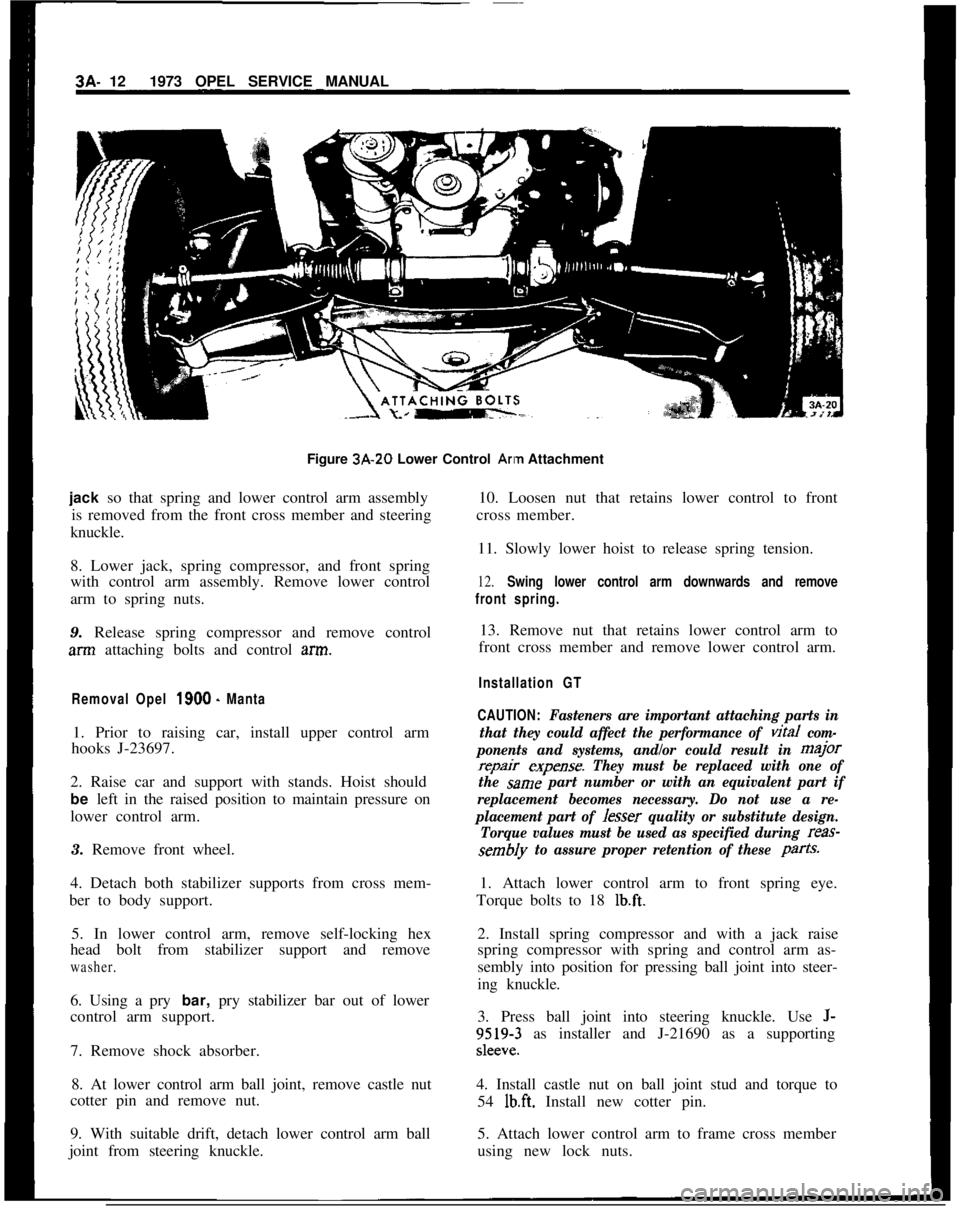 OPEL 1900 1973  Service Manual 3A- 121973 OPEL SERVICE MANUAL
Figure 3A-20 Lower Control Arln Attachment
jack so that spring and lower control arm assembly
is removed from the front cross member and steering
knuckle.
8. Lower jack,