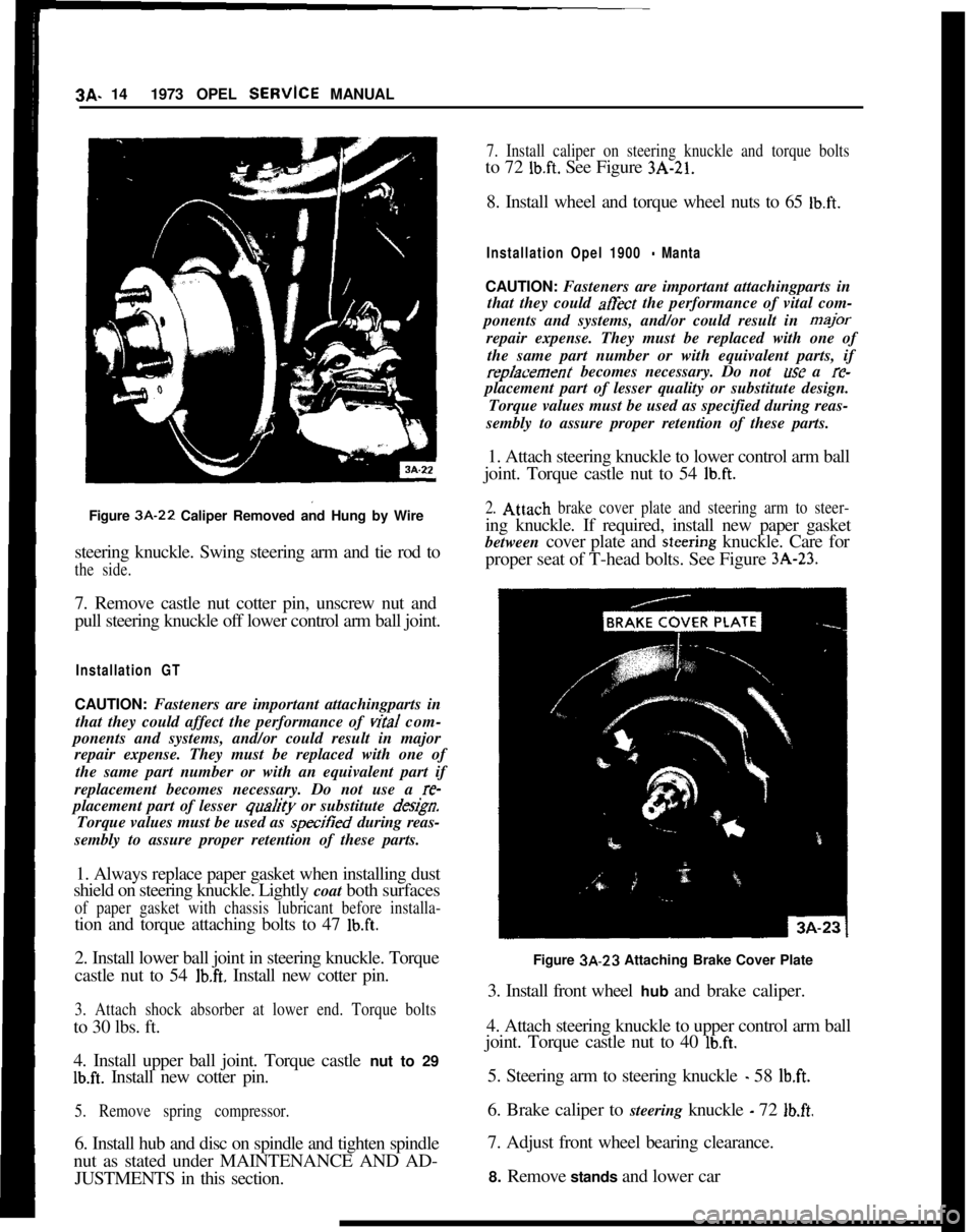 OPEL 1900 1973  Service Manual 3A. 141973 OPEL SERVkE MANUAL
Figure 3A-22 Caliper Removed and Hung by Wire
steering knuckle. Swing steering arm and tie rod to
the side.7. Remove castle nut cotter pin, unscrew nut and
pull steering 