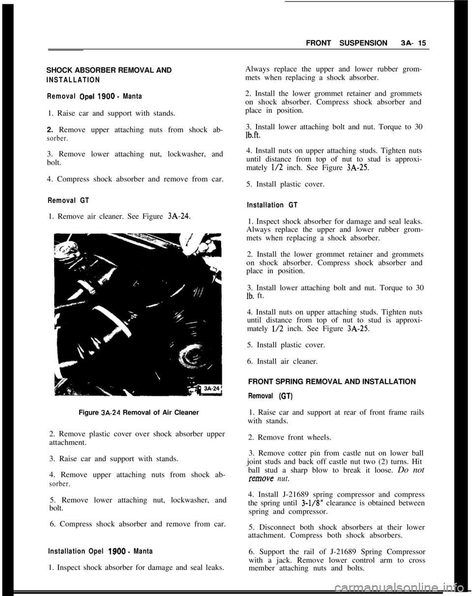 OPEL 1900 1973  Service Manual FRONT SUSPENSION3A- 15
SHOCK ABSORBER REMOVAL ANDINSTALLATION
Removal 
Opel 1900. Manta1. Raise car and support with stands.
2. Remove upper attaching nuts from shock ab-
sorber.3. Remove lower attach