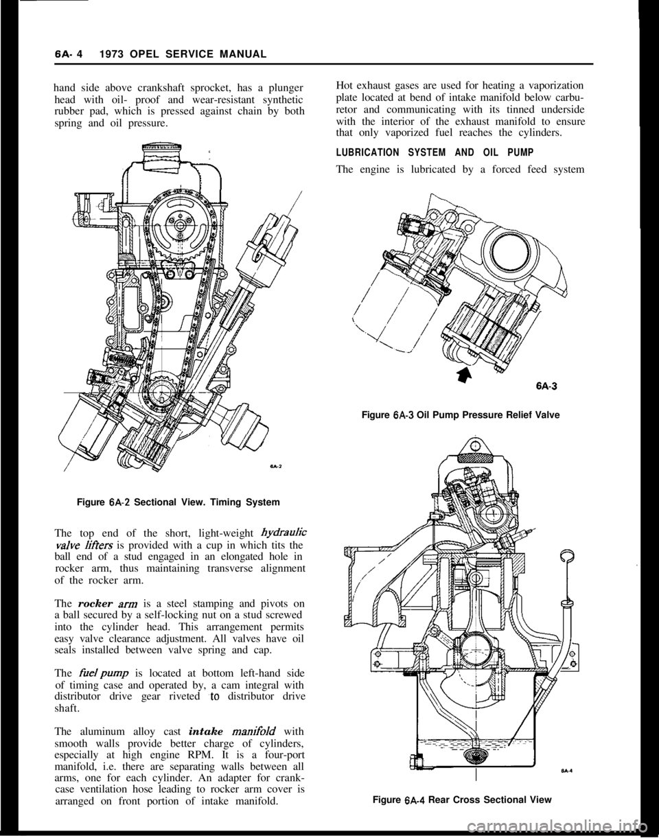 OPEL 1900 1973 Service Manual 6A. 41973 OPEL SERVICE MANUAL
hand side above crankshaft sprocket, has a plunger
head with oil- proof and wear-resistant synthetic
rubber pad, which is pressed against chain by both
spring and oil pre OPEL 1900 1973 Service Manual 6A. 41973 OPEL SERVICE MANUAL
hand side above crankshaft sprocket, has a plunger
head with oil- proof and wear-resistant synthetic
rubber pad, which is pressed against chain by both
spring and oil pre