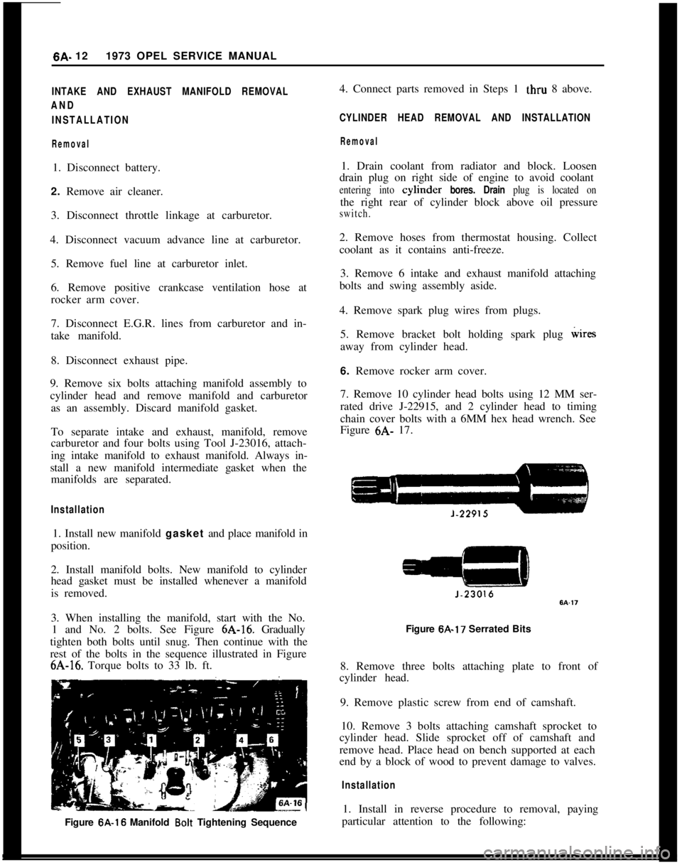 OPEL 1900 1973 Service Manual 6A- 121973 OPEL SERVICE MANUALINTAKE AND EXHAUST MANIFOLD REMOVAL
AND
INSTALLATION
Removal1. Disconnect battery.
2. Remove air cleaner.
3. Disconnect throttle linkage at carburetor.
4. Disconnect vacu OPEL 1900 1973 Service Manual 6A- 121973 OPEL SERVICE MANUALINTAKE AND EXHAUST MANIFOLD REMOVAL
AND
INSTALLATION
Removal1. Disconnect battery.
2. Remove air cleaner.
3. Disconnect throttle linkage at carburetor.
4. Disconnect vacu