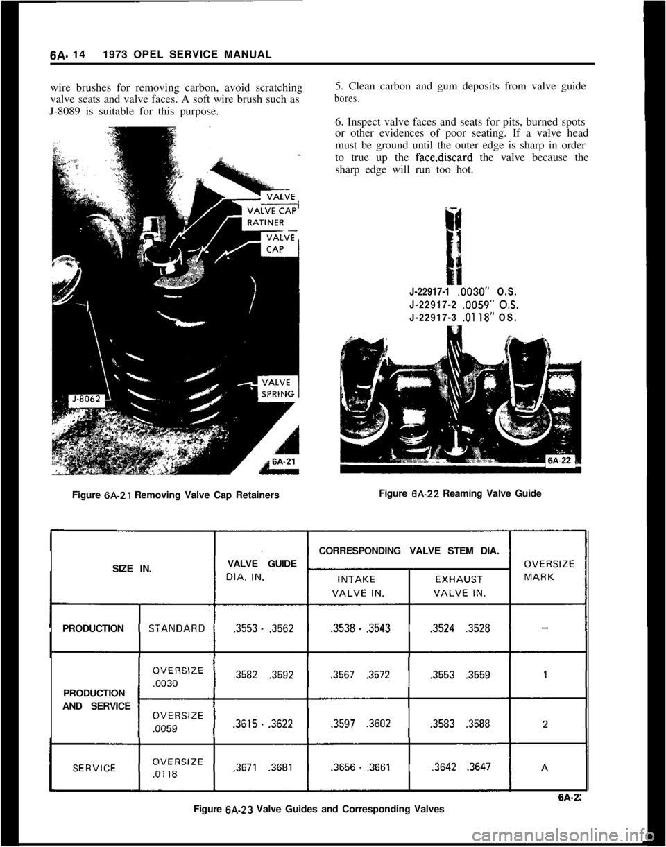 OPEL 1900 1973 Service Manual 6A. 141973 OPEL SERVICE MANUAL
wire brushes for removing carbon, avoid scratching
valve seats and valve faces. A soft wire brush such as
J-8089 is suitable for this purpose.
Figure 6A-21 Removing Valv OPEL 1900 1973 Service Manual 6A. 141973 OPEL SERVICE MANUAL
wire brushes for removing carbon, avoid scratching
valve seats and valve faces. A soft wire brush such as
J-8089 is suitable for this purpose.
Figure 6A-21 Removing Valv