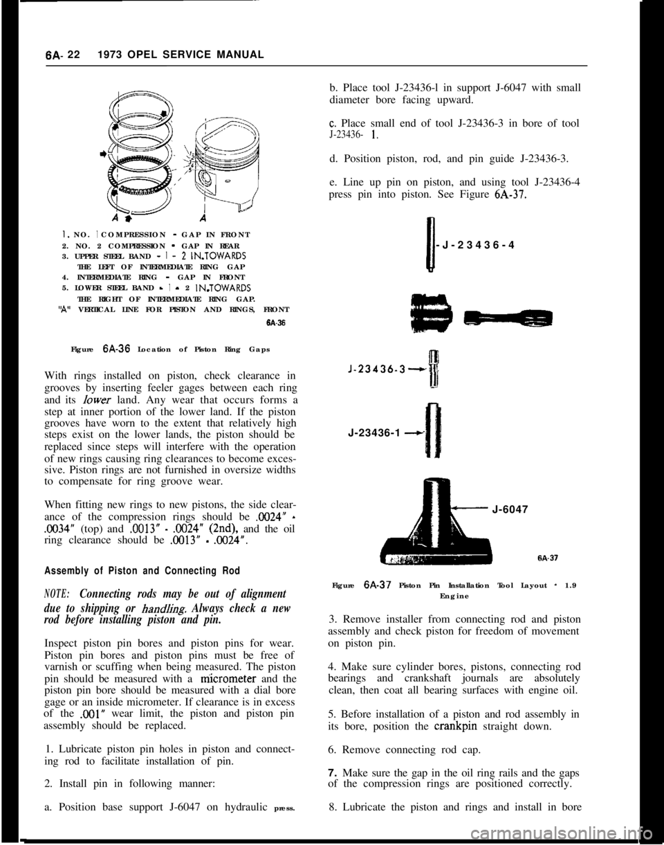 OPEL 1900 1973 Service Manual 6A- 221973 OPEL SERVICE MANUALI. NO. I COMPRESSION - GAP IN FRONT
2. NO. 2 COMPRESSION - GAP IN REAR
3. UPPER STEEL BAND -
I - 2 IN.TOWARDS
THE LEFT OF INTERMEDIATE RING GAP
4. INTERMEDIATE RING - GA OPEL 1900 1973 Service Manual 6A- 221973 OPEL SERVICE MANUALI. NO. I COMPRESSION - GAP IN FRONT
2. NO. 2 COMPRESSION - GAP IN REAR
3. UPPER STEEL BAND -
I - 2 IN.TOWARDS
THE LEFT OF INTERMEDIATE RING GAP
4. INTERMEDIATE RING - GA