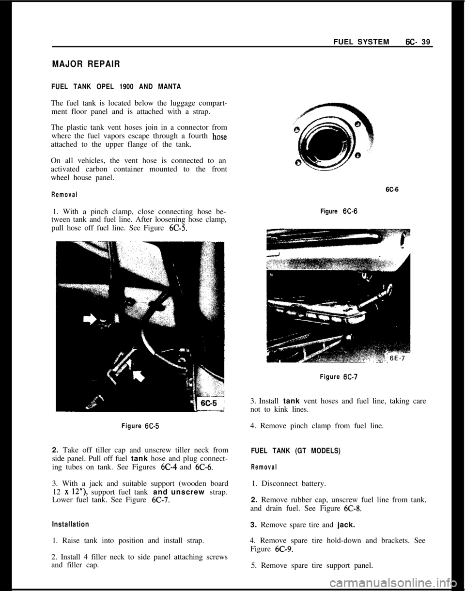 OPEL 1900 1973 Service Manual FUEL SYSTEMSC- 39
MAJOR REPAIR
FUEL TANK OPEL 1900 AND MANTAThe fuel tank is located below the luggage compart-
ment floor panel and is attached with a strap.
The plastic tank vent hoses join in a con OPEL 1900 1973 Service Manual FUEL SYSTEMSC- 39
MAJOR REPAIR
FUEL TANK OPEL 1900 AND MANTAThe fuel tank is located below the luggage compart-
ment floor panel and is attached with a strap.
The plastic tank vent hoses join in a con