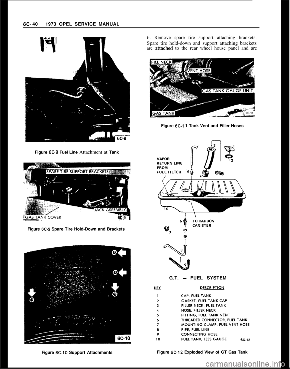 OPEL 1900 1973 Service Manual 6C- 401973 OPEL SERVICE MANUAL
Figure K-8 Fuel Line Attachment at Tank6. Remove spare tire support attaching brackets.
Spare tire hold-down and support attaching brackets
are
;attached to the rear wh OPEL 1900 1973 Service Manual 6C- 401973 OPEL SERVICE MANUAL
Figure K-8 Fuel Line Attachment at Tank6. Remove spare tire support attaching brackets.
Spare tire hold-down and support attaching brackets
are
;attached to the rear wh