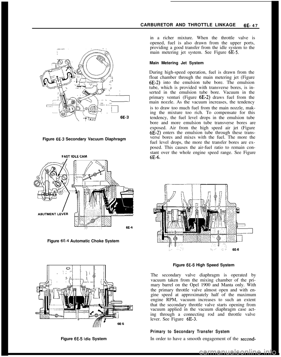 OPEL 1900 1973 Service Manual CARBURETOR AND THROTTLE LINKAGE65 47
Figure 6E.3 Secondary Vacuum Diaphragm
Figure
6E-4 Automatic Choke System
Figure
6E-5 Idle Systemin a richer mixture. When the throttle valve is
opened, fuel is OPEL 1900 1973 Service Manual CARBURETOR AND THROTTLE LINKAGE65 47
Figure 6E.3 Secondary Vacuum Diaphragm
Figure
6E-4 Automatic Choke System
Figure
6E-5 Idle Systemin a richer mixture. When the throttle valve is
opened, fuel is