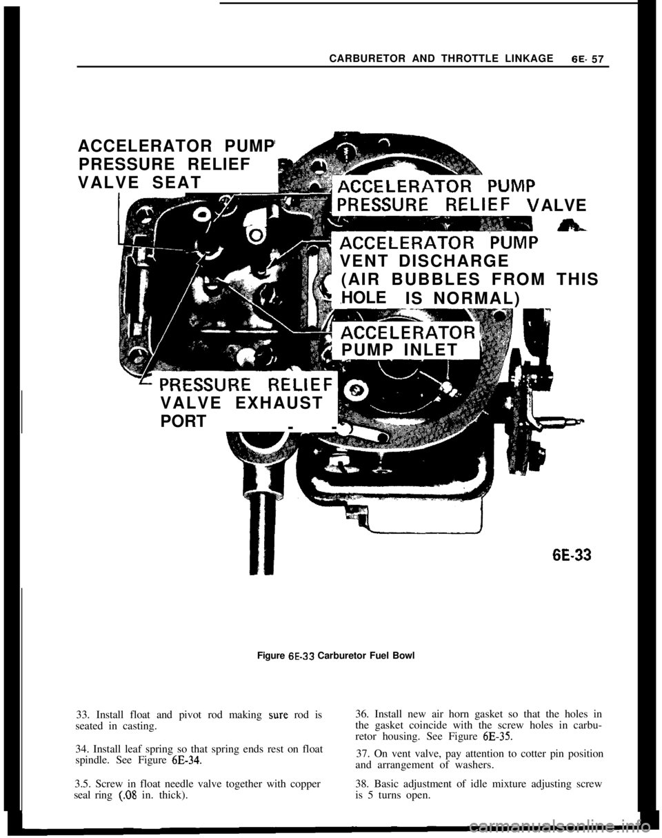 OPEL 1900 1973 Service Manual CARBURETOR AND THROTTLE LINKAGE6E- 57
ACCELERATOR PUMP
PRESSURE RELIEF
VALVE SEAT
ALVE
VENT DISCHARGE
(AIR BUBBLES FROM THIS
HOLE
IS NORMAL)
PUMP INLET
VALVE EXHAUST
PORT
--6E-33
Figure 6E-33 Carburet OPEL 1900 1973 Service Manual CARBURETOR AND THROTTLE LINKAGE6E- 57
ACCELERATOR PUMP
PRESSURE RELIEF
VALVE SEAT
ALVE
VENT DISCHARGE
(AIR BUBBLES FROM THIS
HOLE
IS NORMAL)
PUMP INLET
VALVE EXHAUST
PORT
--6E-33
Figure 6E-33 Carburet
