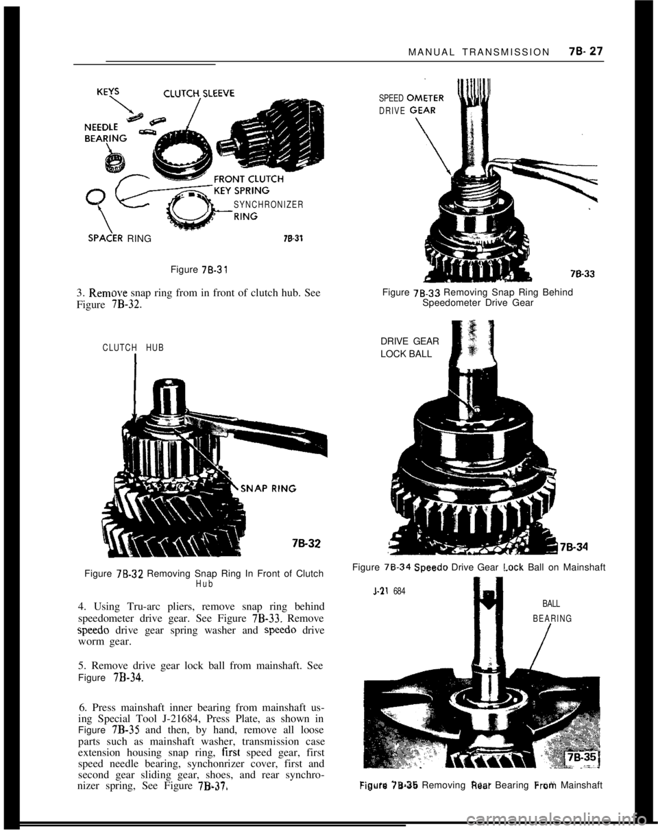 OPEL 1900 1973 Service Manual MANUAL TRANSMISSION78-27
SYNCHRONIZER
SPAZER RINGf&31Figure 78.31
3. Remow snap ring from in front of clutch hub. See
Figure
7B-32.
SPEED
DRIVEFigure 78.33 Removing Snap Ring Behind
Speedometer Drive OPEL 1900 1973 Service Manual MANUAL TRANSMISSION78-27
SYNCHRONIZER
SPAZER RINGf&31Figure 78.31
3. Remow snap ring from in front of clutch hub. See
Figure
7B-32.
SPEED
DRIVEFigure 78.33 Removing Snap Ring Behind
Speedometer Drive