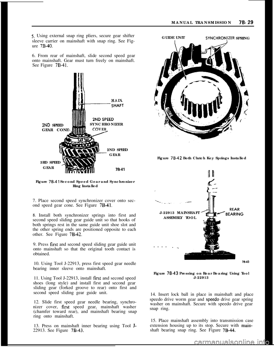 OPEL 1900 1973 Service Manual MANUAL TRANSMISSION78.29
5. Using external snap ring pliers, secure gear shifter
sleeve carrier on mainshaft with snap ring. See Fig-
ure
7B-40.6. From rear of mainshaft, slide second speed gear
onto OPEL 1900 1973 Service Manual MANUAL TRANSMISSION78.29
5. Using external snap ring pliers, secure gear shifter
sleeve carrier on mainshaft with snap ring. See Fig-
ure
7B-40.6. From rear of mainshaft, slide second speed gear
onto