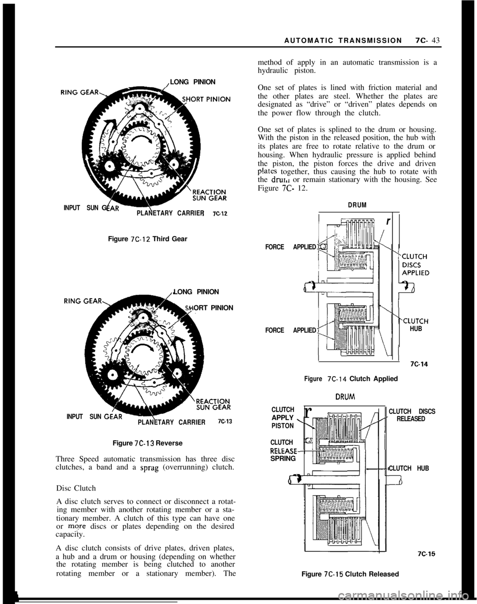 OPEL 1900 1973 Service Manual AUTOMATIC TRANSMISSION7c- 43
LONG PINIONINPUT SUNGPLANETARY CARRIERFigure 7C-12 Third Gear
LONG PINION
ORT PINION
INPUT SUN
PLANETARY CARRIER7c.13Figure 7C-13 Reverse
Three Speed automatic transmissio OPEL 1900 1973 Service Manual AUTOMATIC TRANSMISSION7c- 43
LONG PINIONINPUT SUNGPLANETARY CARRIERFigure 7C-12 Third Gear
LONG PINION
ORT PINION
INPUT SUN
PLANETARY CARRIER7c.13Figure 7C-13 Reverse
Three Speed automatic transmissio