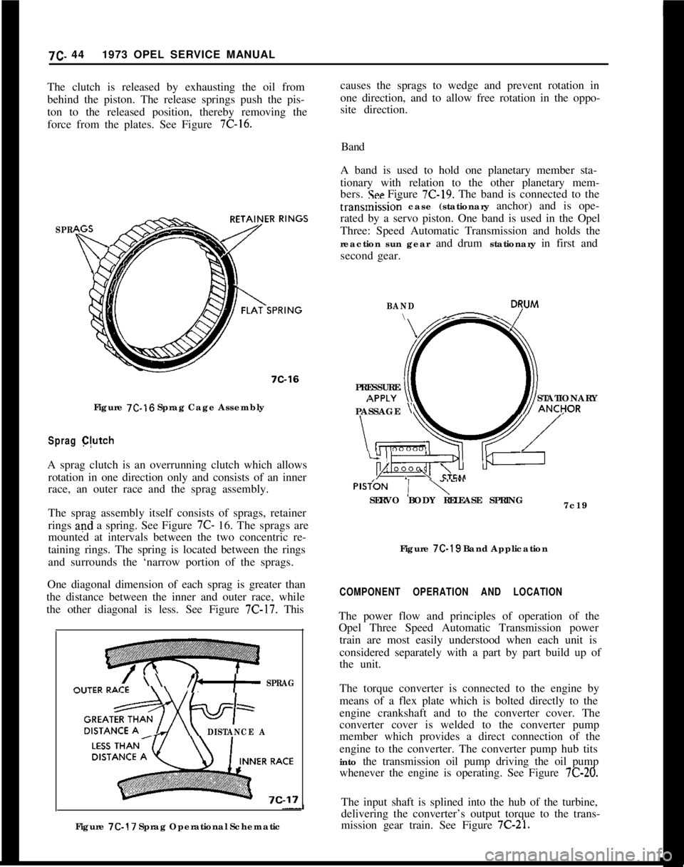 OPEL 1900 1973 Service Manual causes the sprags to wedge and prevent rotation in
one direction, and to allow free rotation in the oppo-
site direction.7C. 441973 OPEL SERVICE MANUAL
The clutch is released by exhausting the oil fro OPEL 1900 1973 Service Manual causes the sprags to wedge and prevent rotation in
one direction, and to allow free rotation in the oppo-
site direction.7C. 441973 OPEL SERVICE MANUAL
The clutch is released by exhausting the oil fro