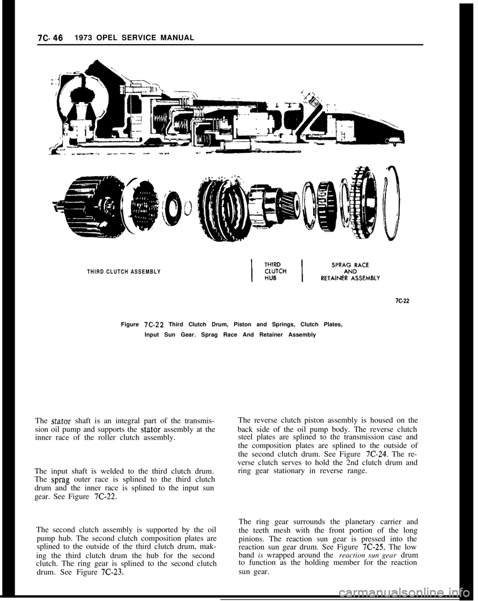 OPEL 1900 1973 Service Manual 712.461973 OPEL SERVICE MANUAL___-.. _~--- ..- -_.-. -
THIRD CLUTCH ASSEMBLY7D22
Figure 7C-22 Third Clutch Drum, Piston and Springs, Clutch Plates,
Input Sun Gear. Sprag Race And Retainer Assembly
The OPEL 1900 1973 Service Manual 712.461973 OPEL SERVICE MANUAL___-.. _~--- ..- -_.-. -
THIRD CLUTCH ASSEMBLY7D22
Figure 7C-22 Third Clutch Drum, Piston and Springs, Clutch Plates,
Input Sun Gear. Sprag Race And Retainer Assembly
The
